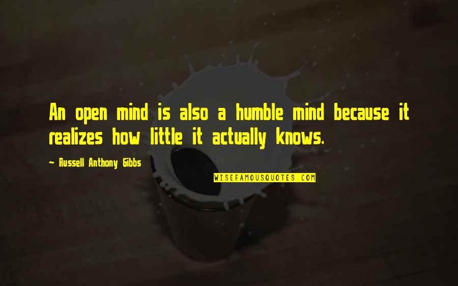 Gibbs's Quotes By Russell Anthony Gibbs: An open mind is also a humble mind
