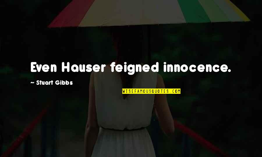 Gibbs's Quotes By Stuart Gibbs: Even Hauser feigned innocence.