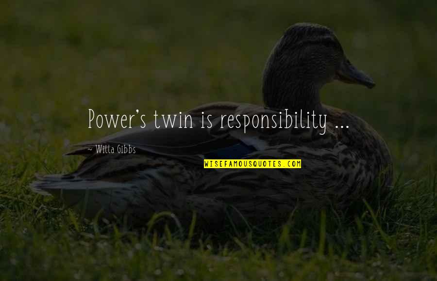 Gibbs's Quotes By Willa Gibbs: Power's twin is responsibility ...