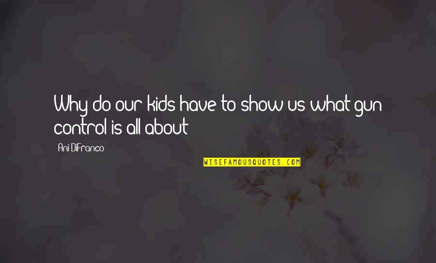 Gibbssports Quotes By Ani DiFranco: Why do our kids have to show us
