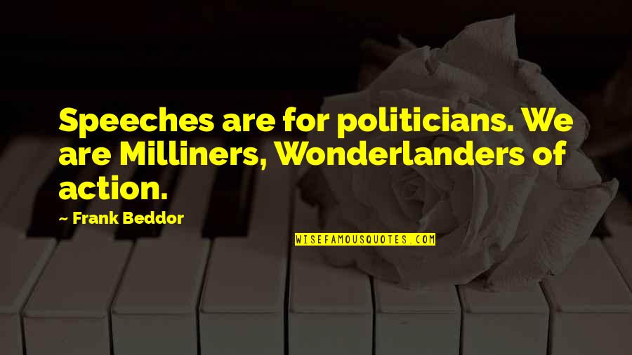 Gibbsy Quotes By Frank Beddor: Speeches are for politicians. We are Milliners, Wonderlanders