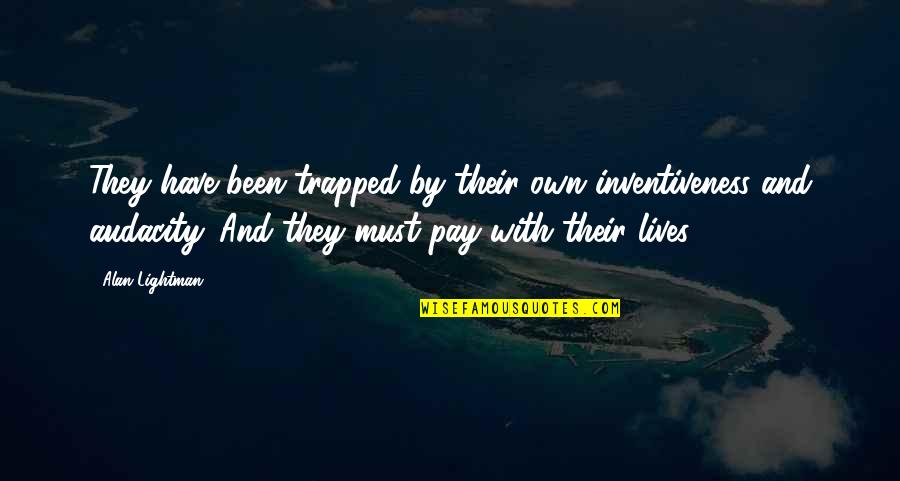 Gibbys Seafood Quotes By Alan Lightman: They have been trapped by their own inventiveness Gibbys Seafood Quotes By Alan Lightman: They have been trapped by their own inventiveness