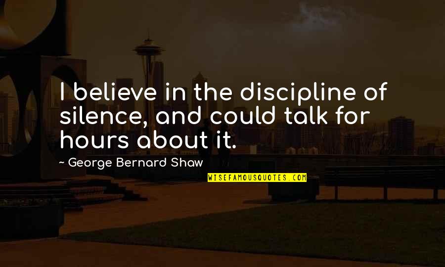 Gibbys Seafood Quotes By George Bernard Shaw: I believe in the discipline of silence, and Gibbys Seafood Quotes By George Bernard Shaw: I believe in the discipline of silence, and