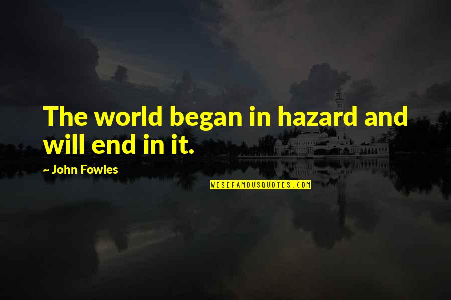 Gibbys Seafood Quotes By John Fowles: The world began in hazard and will end Gibbys Seafood Quotes By John Fowles: The world began in hazard and will end