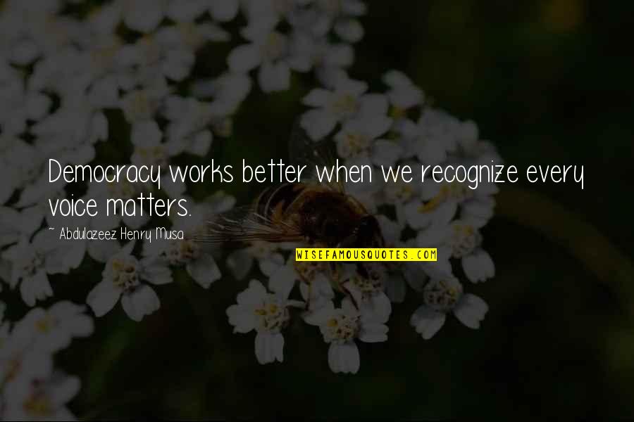 Gibeault Quotes By Abdulazeez Henry Musa: Democracy works better when we recognize every voice Gibeault Quotes By Abdulazeez Henry Musa: Democracy works better when we recognize every voice