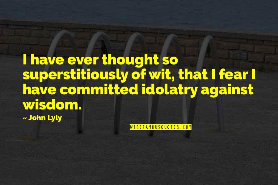 Gibeault Quotes By John Lyly: I have ever thought so superstitiously of wit, Gibeault Quotes By John Lyly: I have ever thought so superstitiously of wit,