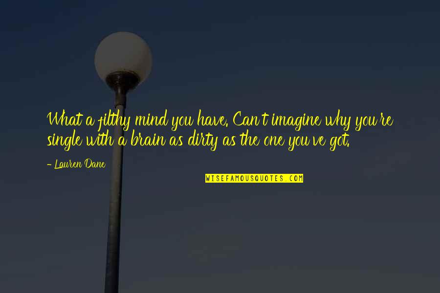 Gibeault Quotes By Lauren Dane: What a filthy mind you have. Can't imagine Gibeault Quotes By Lauren Dane: What a filthy mind you have. Can't imagine