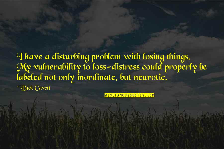Gibellini Vanadium Quotes By Dick Cavett: I have a disturbing problem with losing things. Gibellini Vanadium Quotes By Dick Cavett: I have a disturbing problem with losing things.