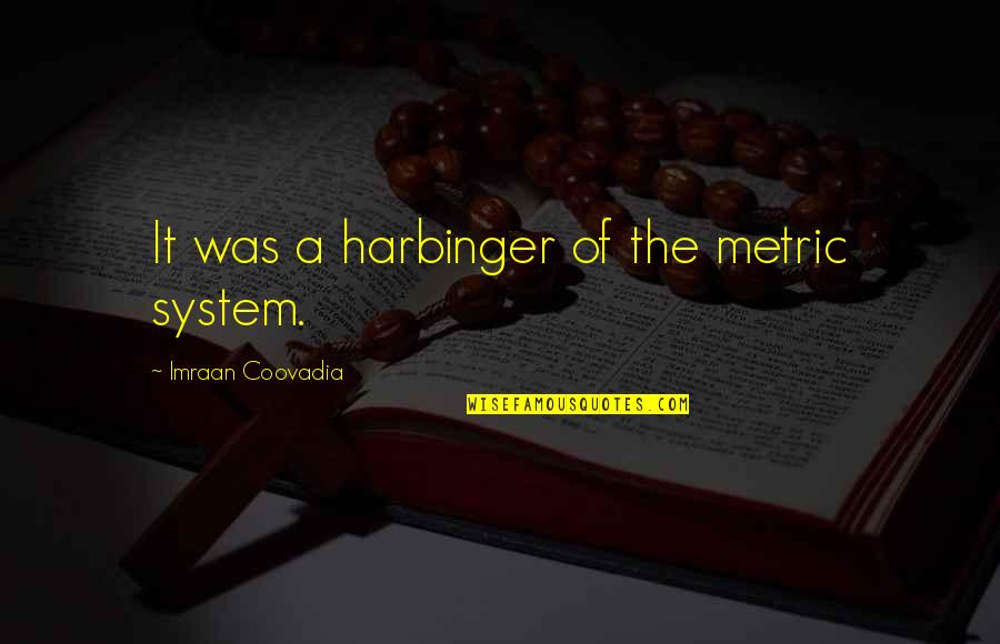 Giberson Quotes By Imraan Coovadia: It was a harbinger of the metric system. Giberson Quotes By Imraan Coovadia: It was a harbinger of the metric system.