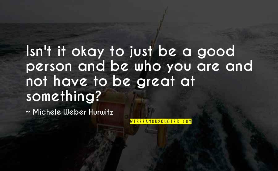Gibert Quotes By Michele Weber Hurwitz: Isn't it okay to just be a good