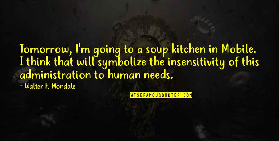 Gibert Quotes By Walter F. Mondale: Tomorrow, I'm going to a soup kitchen in