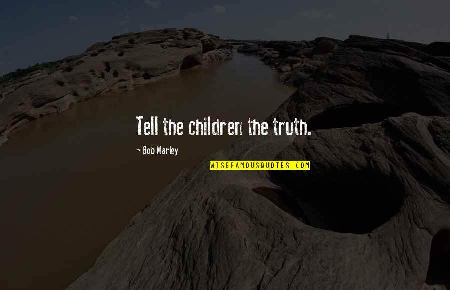 Gibes Quotes By Bob Marley: Tell the children the truth.