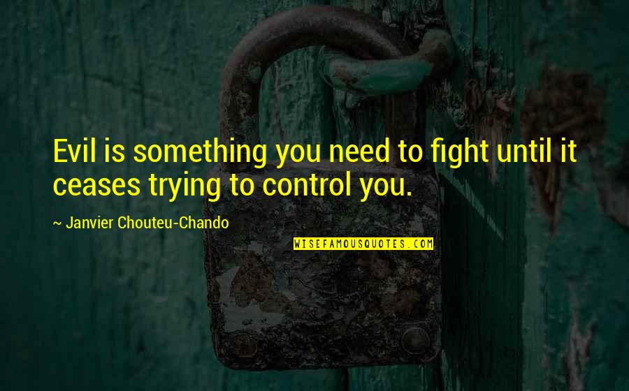 Gibes Quotes By Janvier Chouteu-Chando: Evil is something you need to fight until