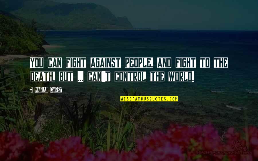 Gibier De Potence Quotes By Mariah Carey: You can fight against people, and fight to Gibier De Potence Quotes By Mariah Carey: You can fight against people, and fight to