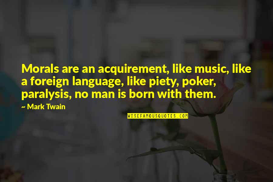 Gibraltarian Quotes By Mark Twain: Morals are an acquirement, like music, like a Gibraltarian Quotes By Mark Twain: Morals are an acquirement, like music, like a