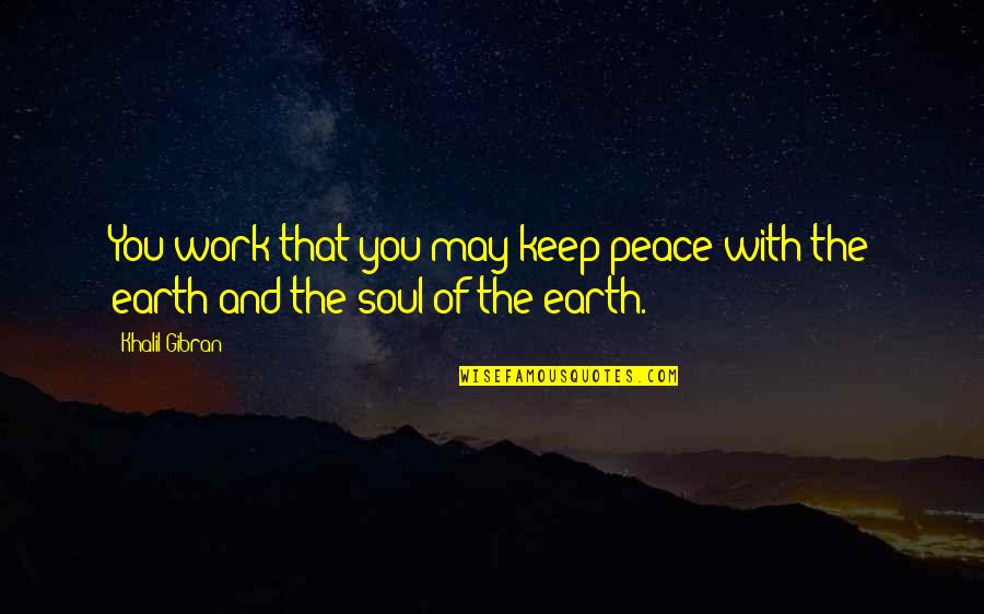 Gibran Khalil Gibran Quotes By Khalil Gibran: You work that you may keep peace with