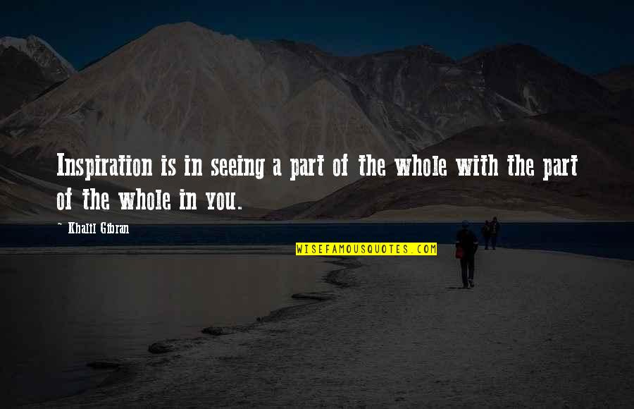 Gibran Khalil Gibran Quotes By Khalil Gibran: Inspiration is in seeing a part of the