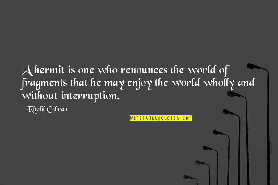 Gibran Khalil Gibran Quotes By Khalil Gibran: A hermit is one who renounces the world