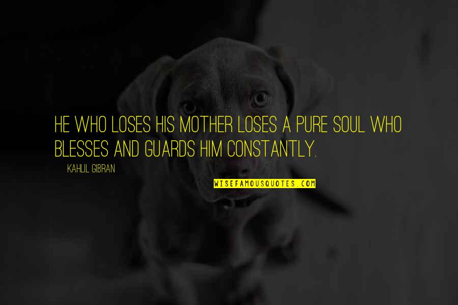 Gibran Love Quotes By Kahlil Gibran: He who loses his mother loses a pure