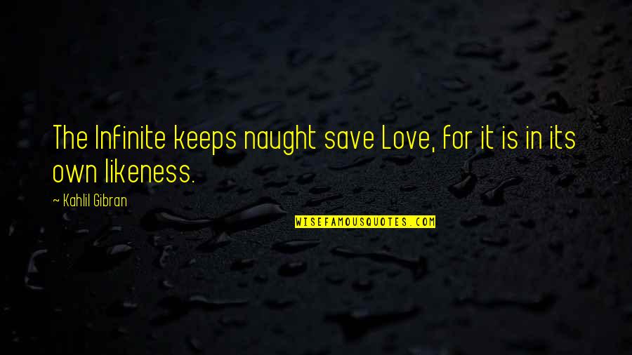 Gibran Love Quotes By Kahlil Gibran: The Infinite keeps naught save Love, for it