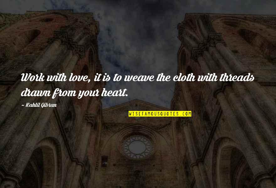 Gibran Love Quotes By Kahlil Gibran: Work with love, it is to weave the