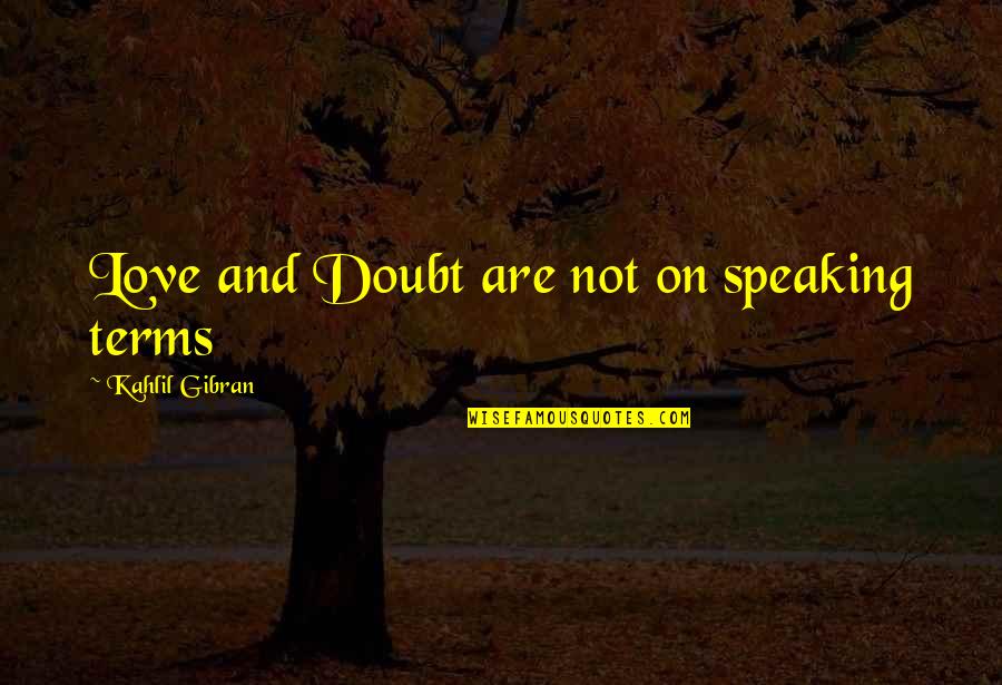Gibran Love Quotes By Kahlil Gibran: Love and Doubt are not on speaking terms