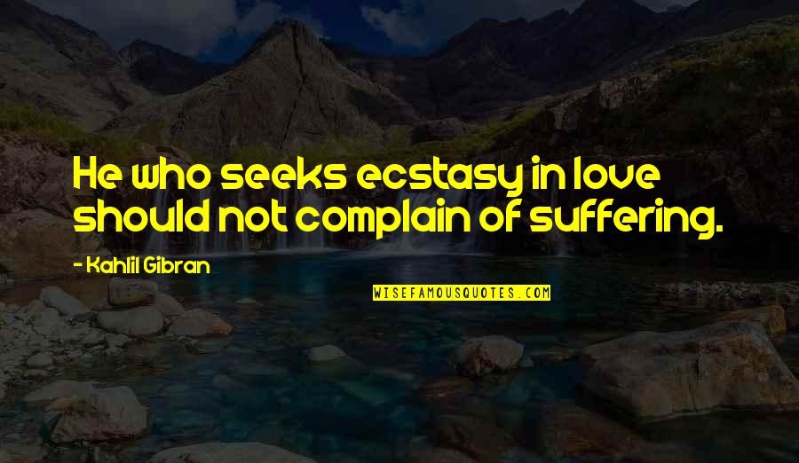 Gibran Love Quotes By Kahlil Gibran: He who seeks ecstasy in love should not
