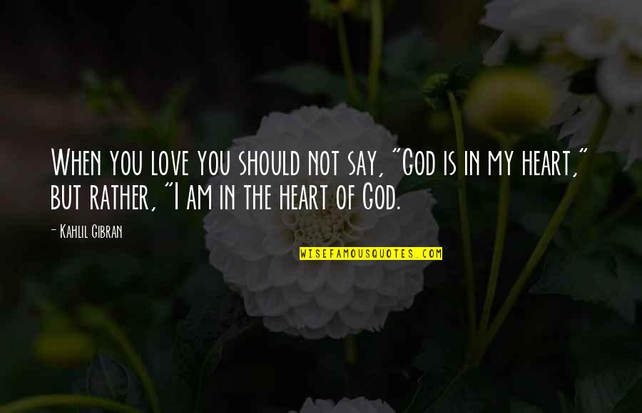 Gibran Love Quotes By Kahlil Gibran: When you love you should not say, "God