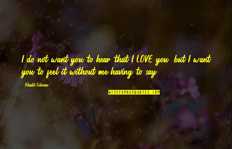 Gibran Love Quotes By Khalil Gibran: I do not want you to hear that