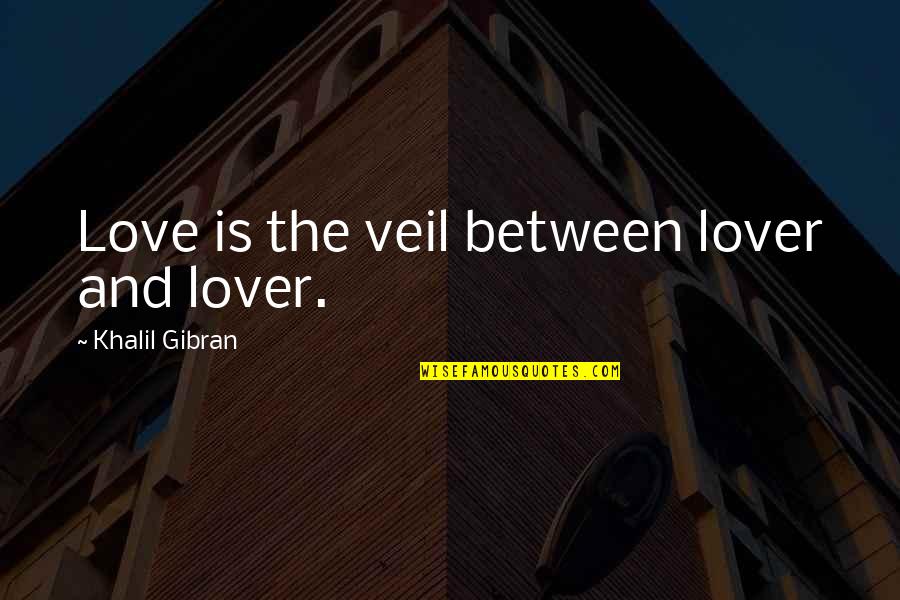 Gibran Love Quotes By Khalil Gibran: Love is the veil between lover and lover.