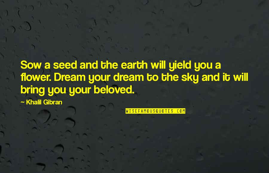 Gibran Love Quotes By Khalil Gibran: Sow a seed and the earth will yield