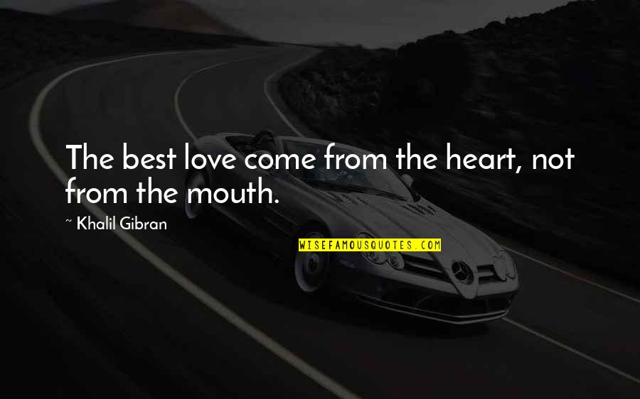 Gibran Love Quotes By Khalil Gibran: The best love come from the heart, not
