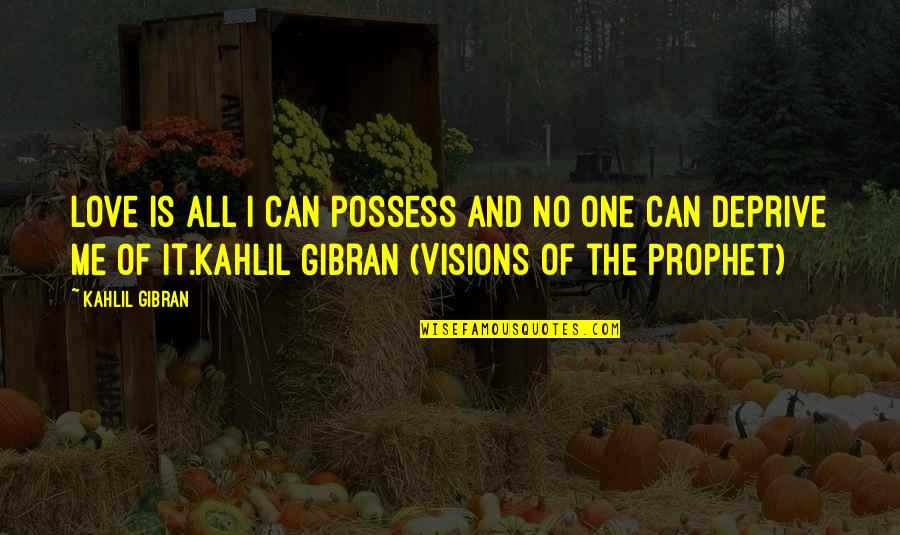 Gibran The Prophet Quotes By Kahlil Gibran: Love is all I can possess and no