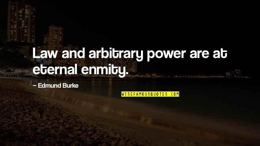 Gibreal Quotes By Edmund Burke: Law and arbitrary power are at eternal enmity.