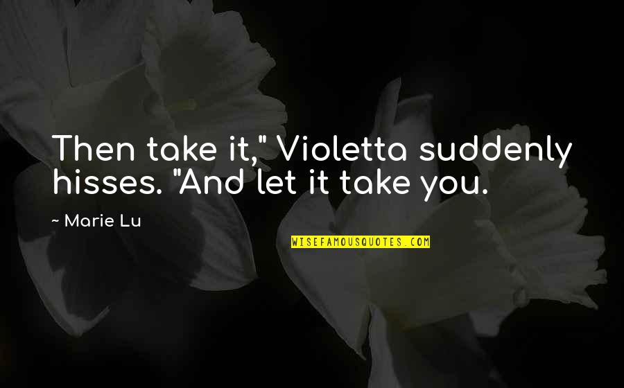 Gibson Kente Quotes By Marie Lu: Then take it," Violetta suddenly hisses. "And let