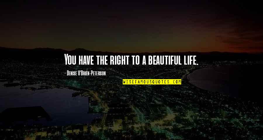 Gibson Rickenbacker Quotes By Denise O'Brien-Peterson: You have the right to a beautiful life.
