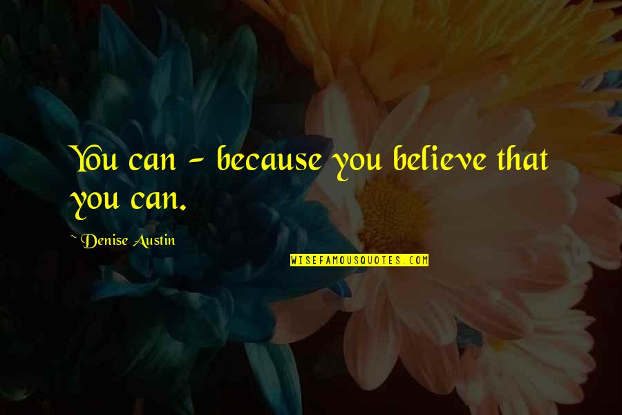 Gibston Quotes By Denise Austin: You can - because you believe that you Gibston Quotes By Denise Austin: You can - because you believe that you