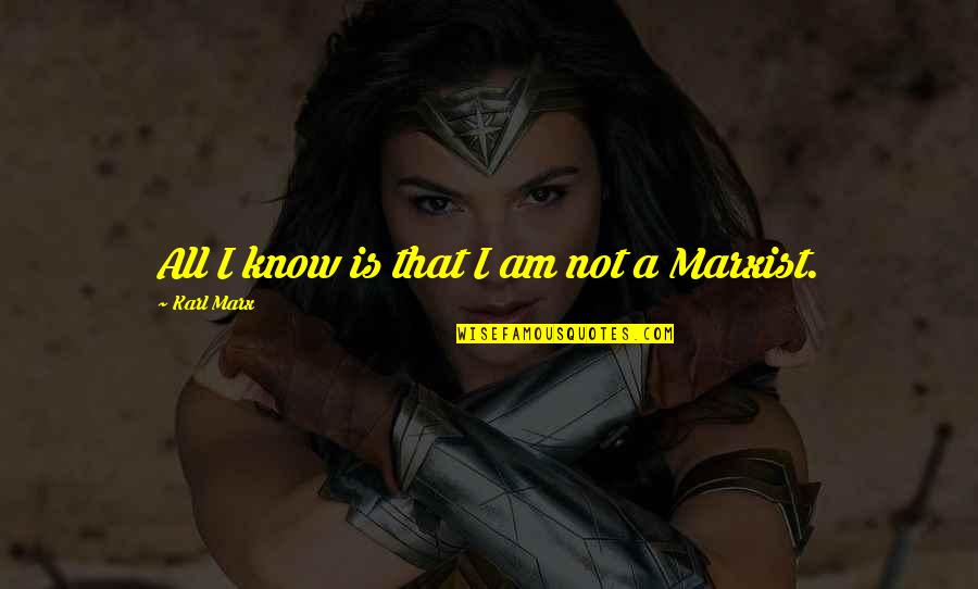 Gibts Doch Gar Nicht Quotes By Karl Marx: All I know is that I am not Gibts Doch Gar Nicht Quotes By Karl Marx: All I know is that I am not