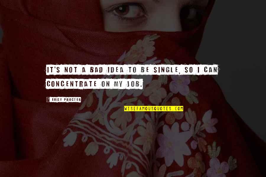 Gica Popescu Quotes By Emily Procter: It's not a bad idea to be single,