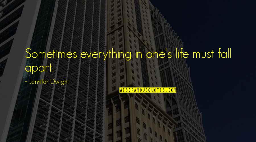Gicaa Quotes By Jennifer Dwight: Sometimes everything in one's life must fall apart. Gicaa Quotes By Jennifer Dwight: Sometimes everything in one's life must fall apart.
