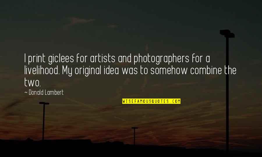 Giclees Quotes By Donald Lambert: I print giclees for artists and photographers for