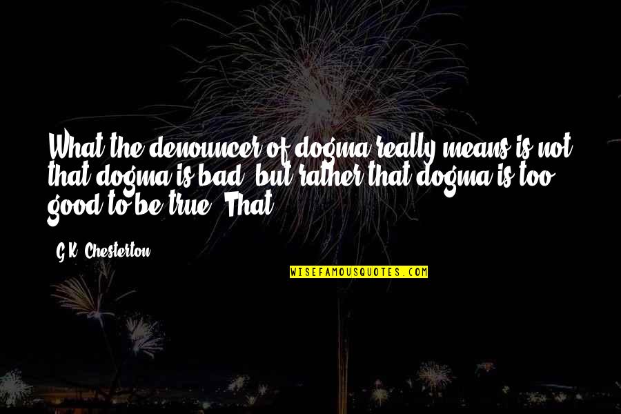 Giclees Quotes By G.K. Chesterton: What the denouncer of dogma really means is