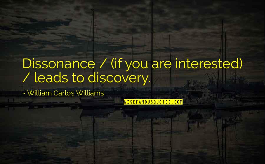 Gidal Emlak Quotes By William Carlos Williams: Dissonance / (if you are interested) / leads Gidal Emlak Quotes By William Carlos Williams: Dissonance / (if you are interested) / leads