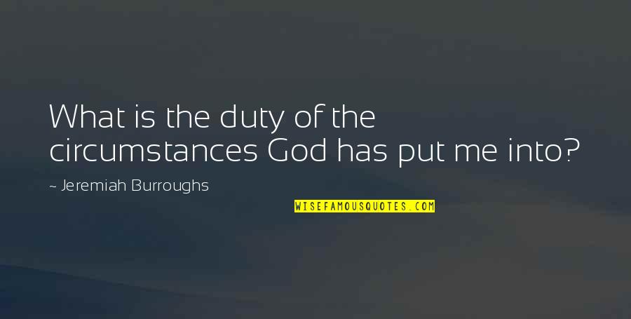 Gidas Vieni Iams Quotes By Jeremiah Burroughs: What is the duty of the circumstances God Gidas Vieni Iams Quotes By Jeremiah Burroughs: What is the duty of the circumstances God