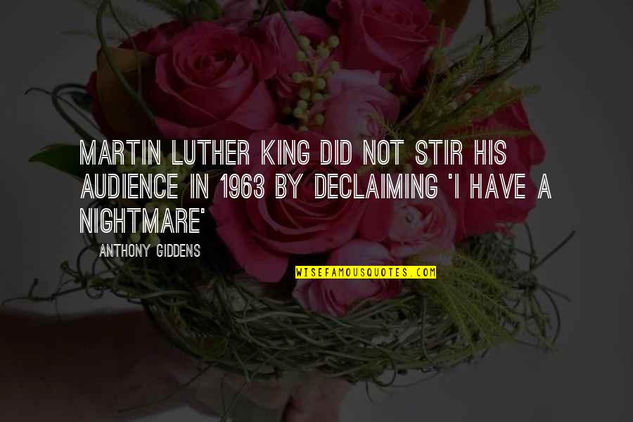 Giddens Quotes By Anthony Giddens: Martin Luther King did not stir his audience Giddens Quotes By Anthony Giddens: Martin Luther King did not stir his audience