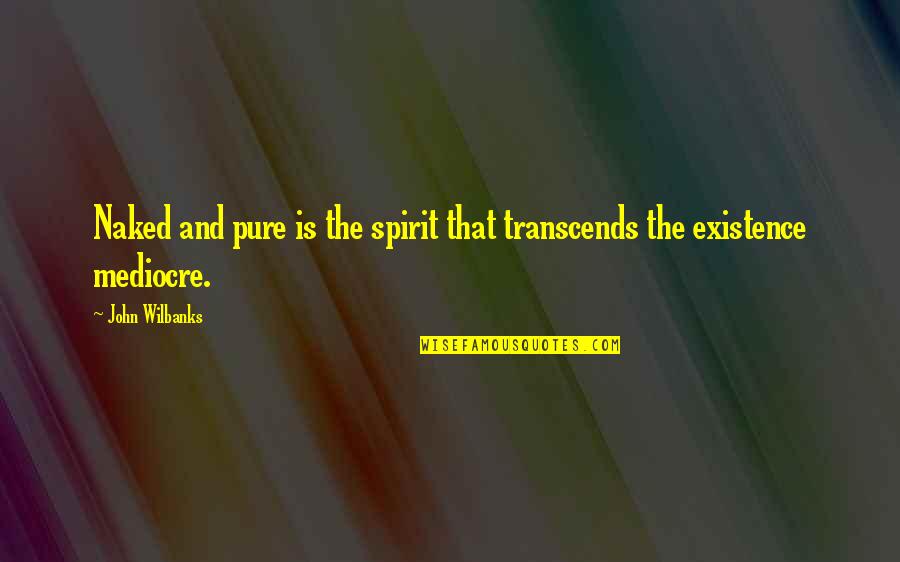 Gidderbaha Weather Quotes By John Wilbanks: Naked and pure is the spirit that transcends