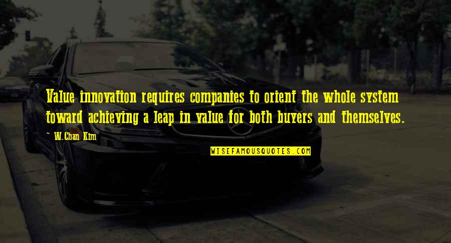 Giddiest Quotes By W.Chan Kim: Value innovation requires companies to orient the whole