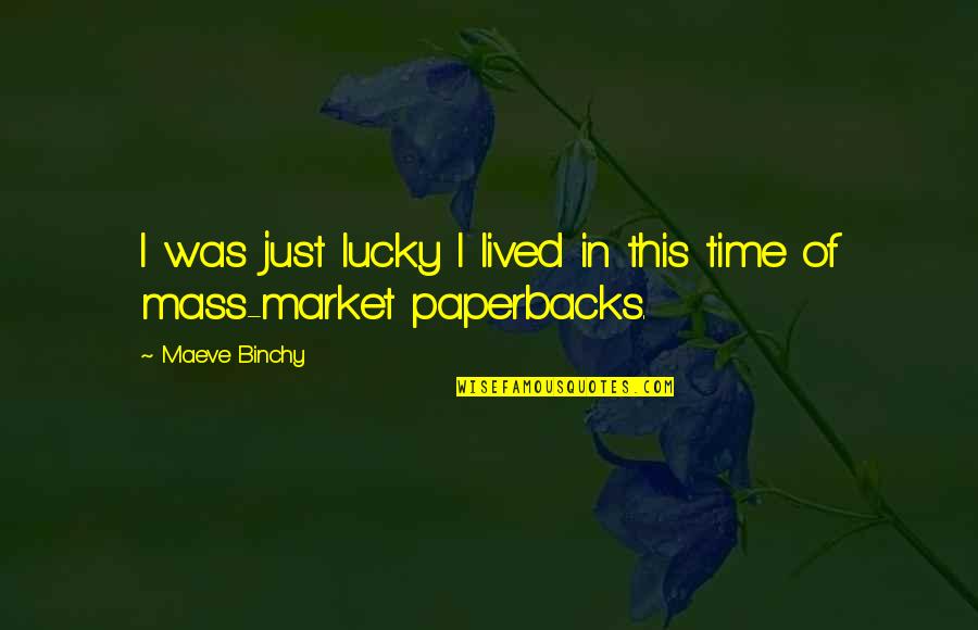 Giddiness Quotes By Maeve Binchy: I was just lucky I lived in this