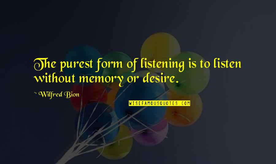 Giddle Partridge Quotes By Wilfred Bion: The purest form of listening is to listen