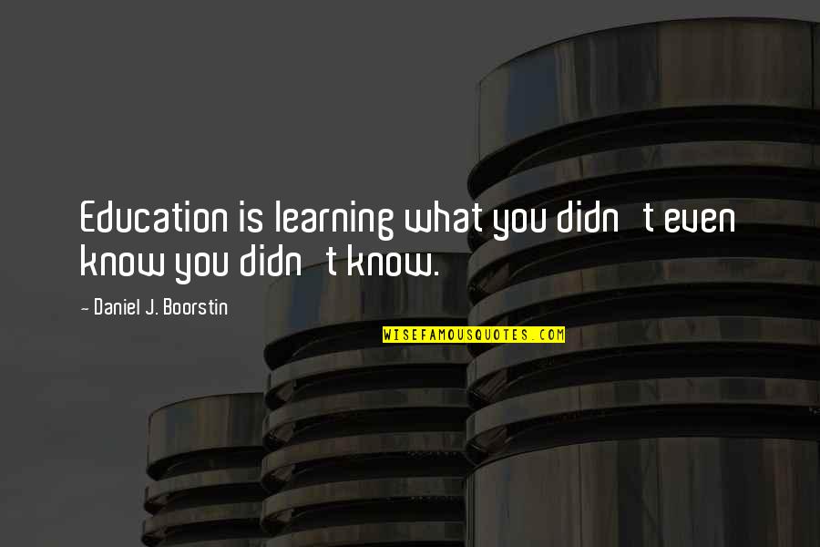 Giddy Feelings Quotes By Daniel J. Boorstin: Education is learning what you didn't even know